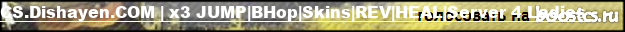 CS.Dishayen.COM |x3 JUMP|BHop|Skins|REV|HEAL|Server 4 Ladies