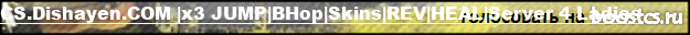 CS.Dishayen.COM |x3 JUMP|BHop|Skins|REV|HEAL|Server 4 Ladies